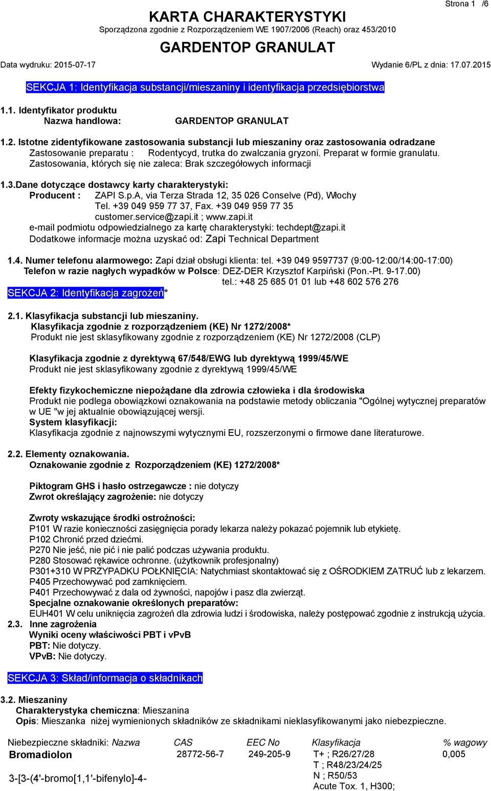 Zastosowania, których się nie zaleca: Brak szczegółowych informacji 1.3.Dane dotyczące dostawcy karty charakterystyki: Producent : ZAPI S.p.A, via Terza Strada 12, 35 026 Conselve (Pd), Włochy Tel.