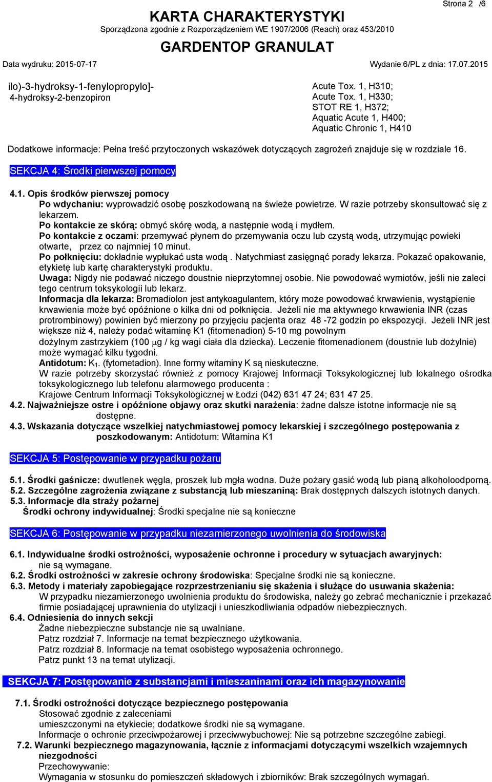 SEKCJA 4: Środki pierwszej pomocy 4.1. Opis środków pierwszej pomocy Po wdychaniu: wyprowadzić osobę poszkodowaną na świeże powietrze. W razie potrzeby skonsultować się z lekarzem.