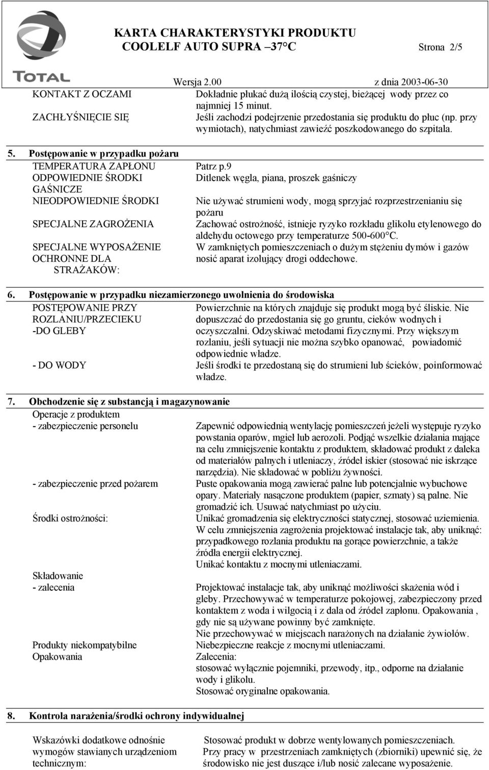 Postępowanie w przypadku pożaru TEMPERATURA ZAPŁONU ODPOWIEDNIE ŚRODKI GAŚNICZE NIEODPOWIEDNIE ŚRODKI SPECJALNE ZAGROŻENIA SPECJALNE WYPOSAŻENIE OCHRONNE DLA STRAŻAKÓW: Patrz p.