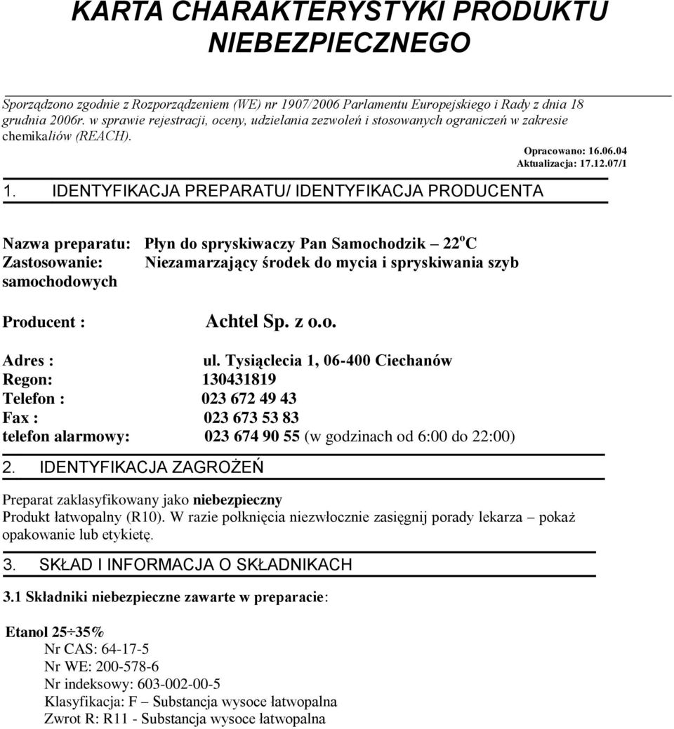 IDENTYFIKACJA PREPARATU/ IDENTYFIKACJA PRODUCENTA Nazwa preparatu: Płyn do spryskiwaczy Pan Samochodzik 22 o C Zastosowanie: Niezamarzający środek do mycia i spryskiwania szyb samochodowych Producent