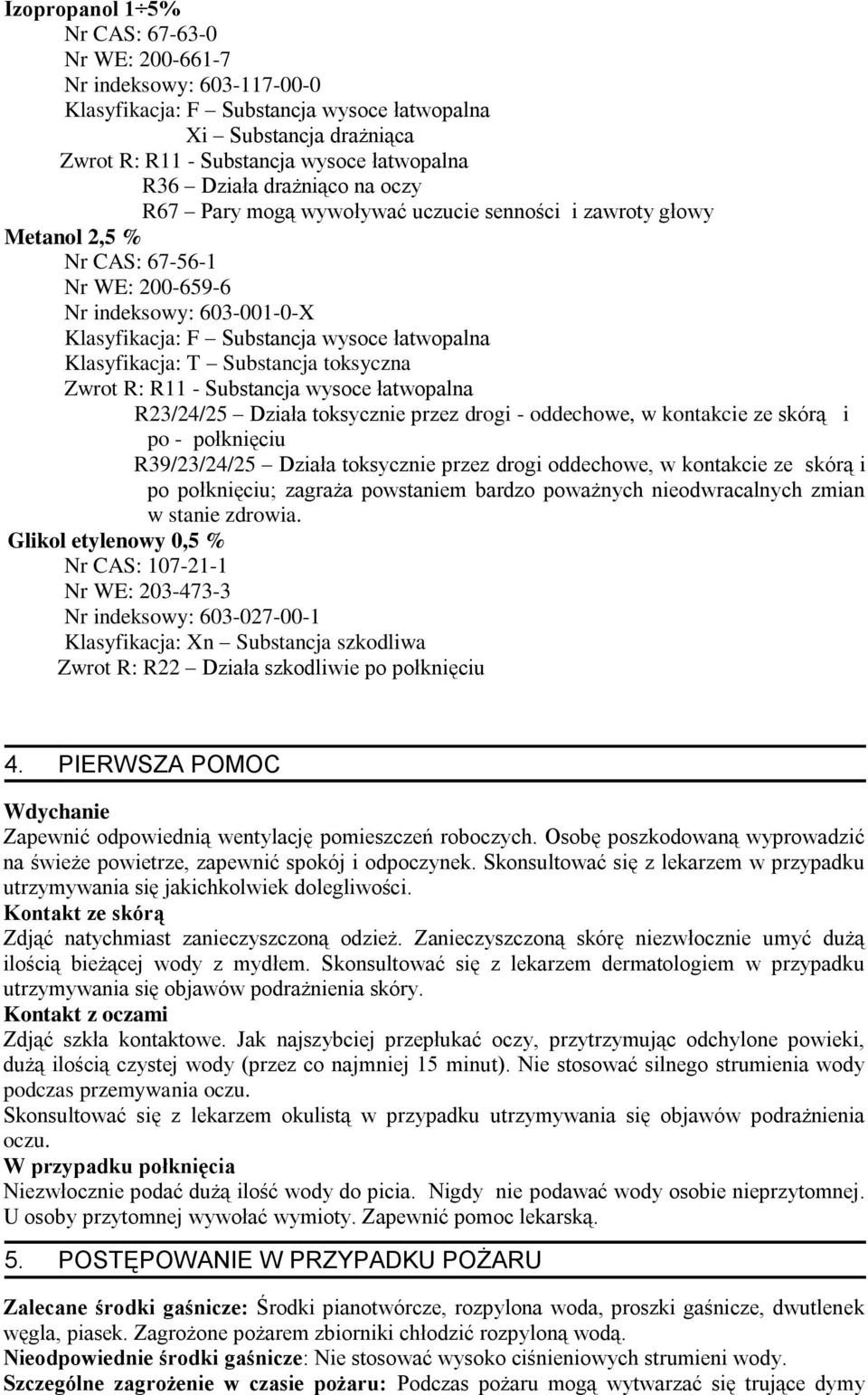 Klasyfikacja: T Substancja toksyczna Zwrot R: R11 - Substancja wysoce łatwopalna R23/24/25 Działa toksycznie przez drogi - oddechowe, w kontakcie ze skórą i po - połknięciu R39/23/24/25 Działa