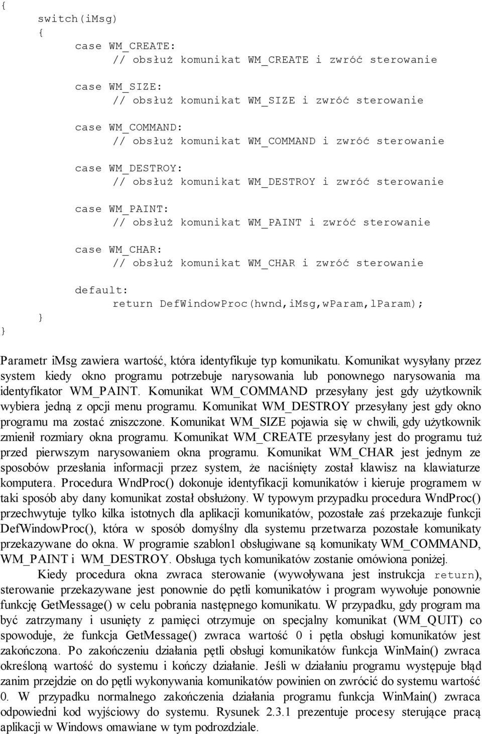 sterowanie default: return DefWindowProc(hwnd,iMsg,wParam,lParam); Parametr imsg zawiera wartość, która identyfikuje typ komunikatu.