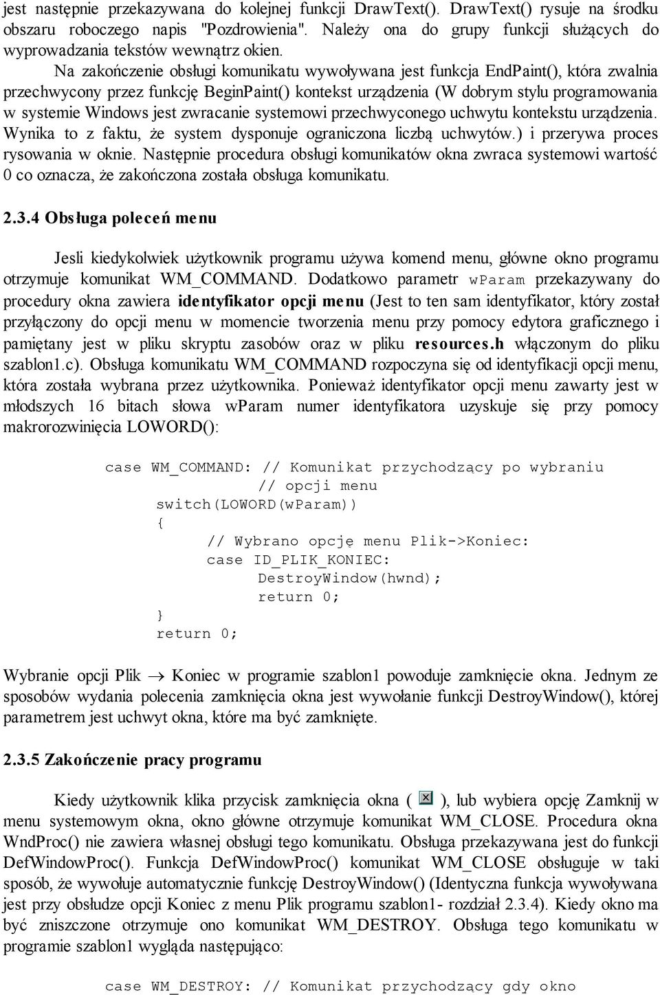 Na zakończenie obsługi komunikatu wywoływana jest funkcja EndPaint(), która zwalnia przechwycony przez funkcję BeginPaint() kontekst urządzenia (W dobrym stylu programowania w systemie Windows jest