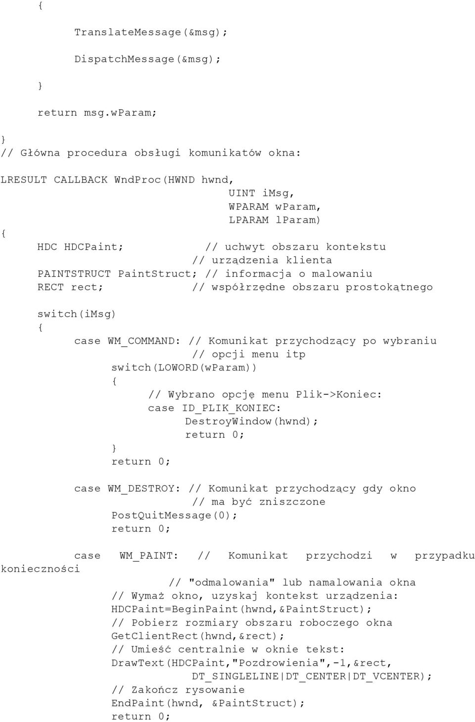 PAINTSTRUCT PaintStruct; // informacja o malowaniu RECT rect; // współrzędne obszaru prostokątnego switch(imsg) { case WM_COMMAND: // Komunikat przychodzący po wybraniu // opcji menu itp