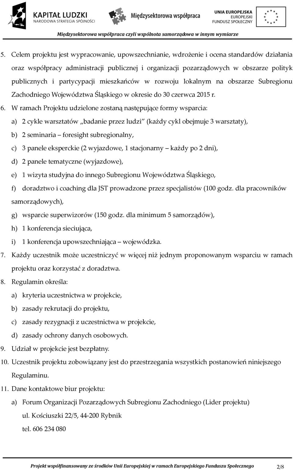 W ramach Projektu udzielone zostaną następujące formy wsparcia: a) 2 cykle warsztatów badanie przez ludzi (każdy cykl obejmuje 3 warsztaty), b) 2 seminaria foresight subregionalny, c) 3 panele