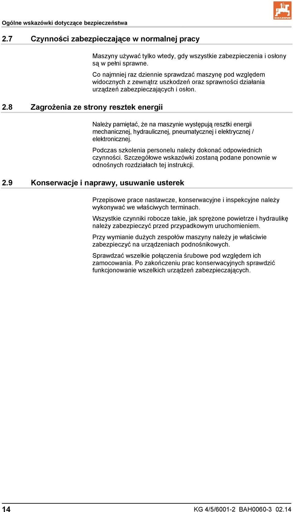 Co najmniej raz dziennie sprawdzać maszynę pod względem widocznych z zewnątrz uszkodzeń oraz sprawności działania urządzeń zabezpieczających i osłon.