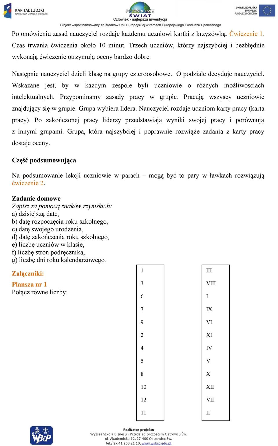 Wskazane jest, by w każdym zespole byli uczniowie o różnych możliwościach intelektualnych. Przypominamy zasady pracy w grupie. Pracują wszyscy uczniowie znajdujący się w grupie. Grupa wybiera lidera.