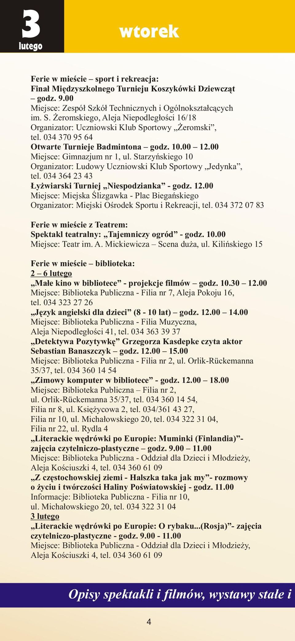 00 Miejsce: Gimnazjum nr 1, ul. Starzyñskiego 10 Organizator: Ludowy Uczniowski Klub Sportowy Jedynka, tel. 034 364 23 43 y wiarski Turniej Niespodzianka - godz. 12.