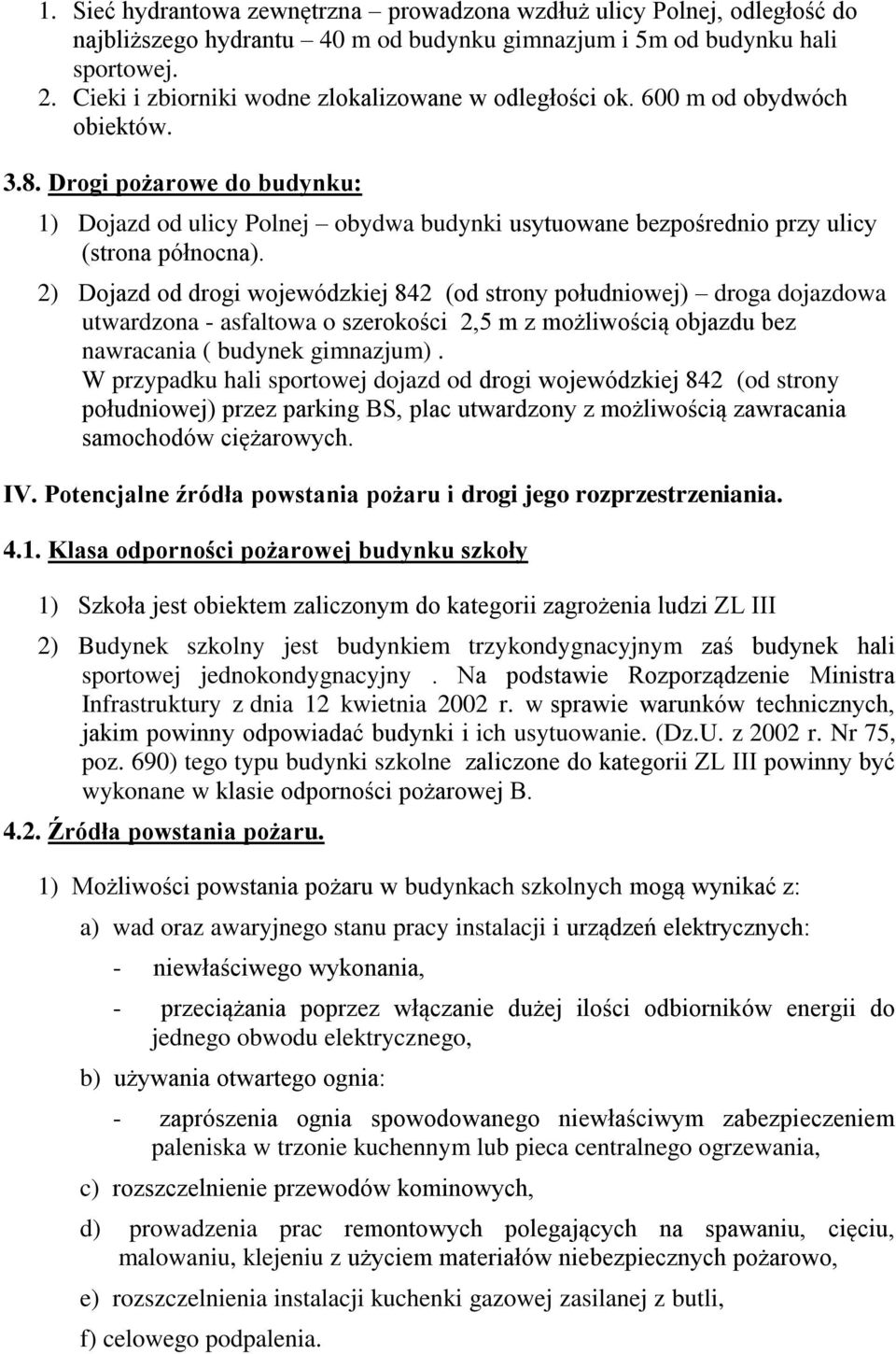 Drogi pożarowe do budynku: 1) Dojazd od ulicy Polnej obydwa budynki usytuowane bezpośrednio przy ulicy (strona północna).