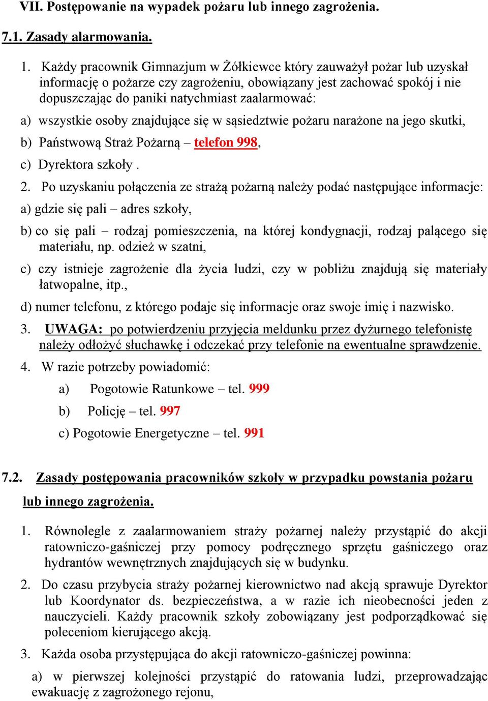 wszystkie osoby znajdujące się w sąsiedztwie pożaru narażone na jego skutki, b) Państwową Straż Pożarną telefon 998, c) Dyrektora szkoły. 2.