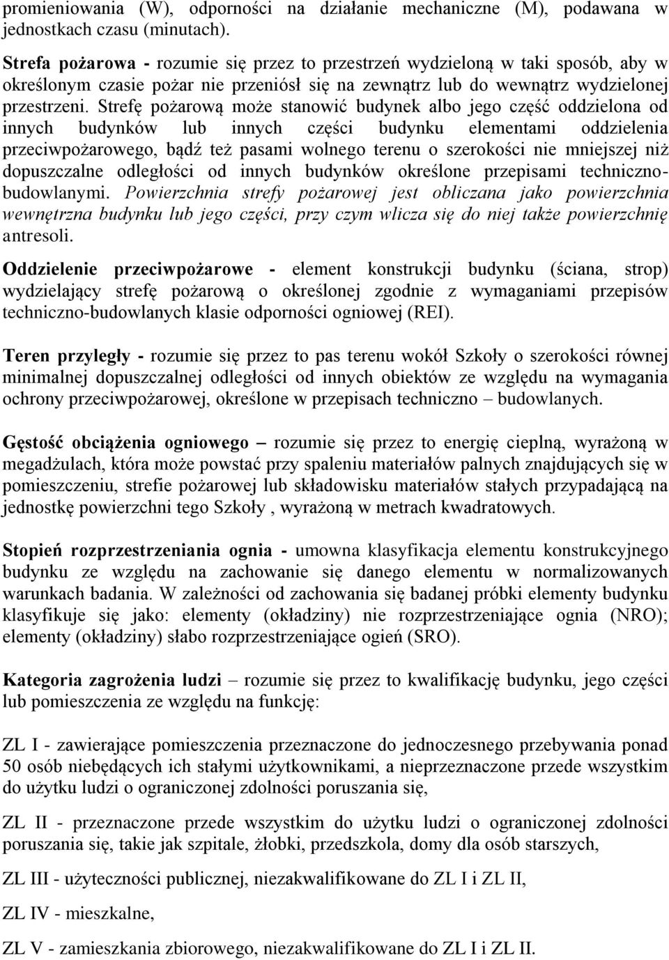 Strefę pożarową może stanowić budynek albo jego część oddzielona od innych budynków lub innych części budynku elementami oddzielenia przeciwpożarowego, bądź też pasami wolnego terenu o szerokości nie