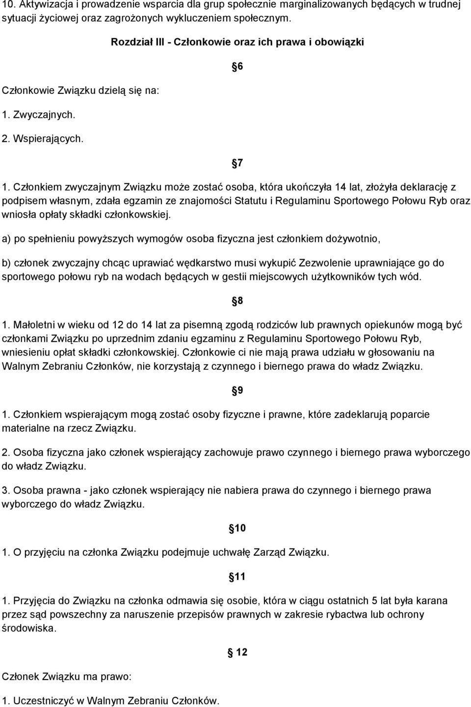 Członkiem zwyczajnym Związku może zostać osoba, która ukończyła 14 lat, złożyła deklarację z podpisem własnym, zdała egzamin ze znajomości Statutu i Regulaminu Sportowego Połowu Ryb oraz wniosła