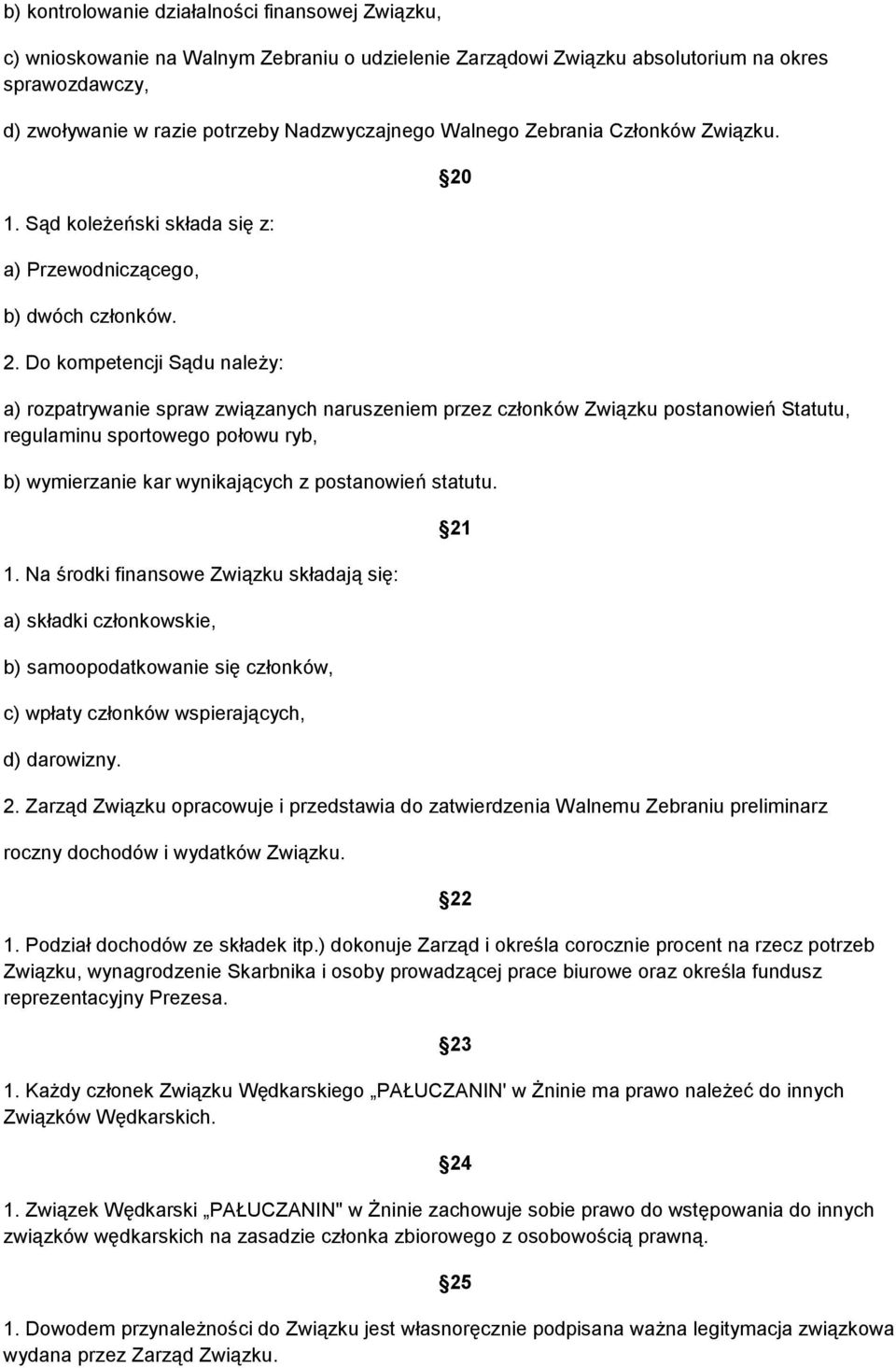 Do kompetencji Sądu należy: a) rozpatrywanie spraw związanych naruszeniem przez członków Związku postanowień Statutu, regulaminu sportowego połowu ryb, 20 b) wymierzanie kar wynikających z