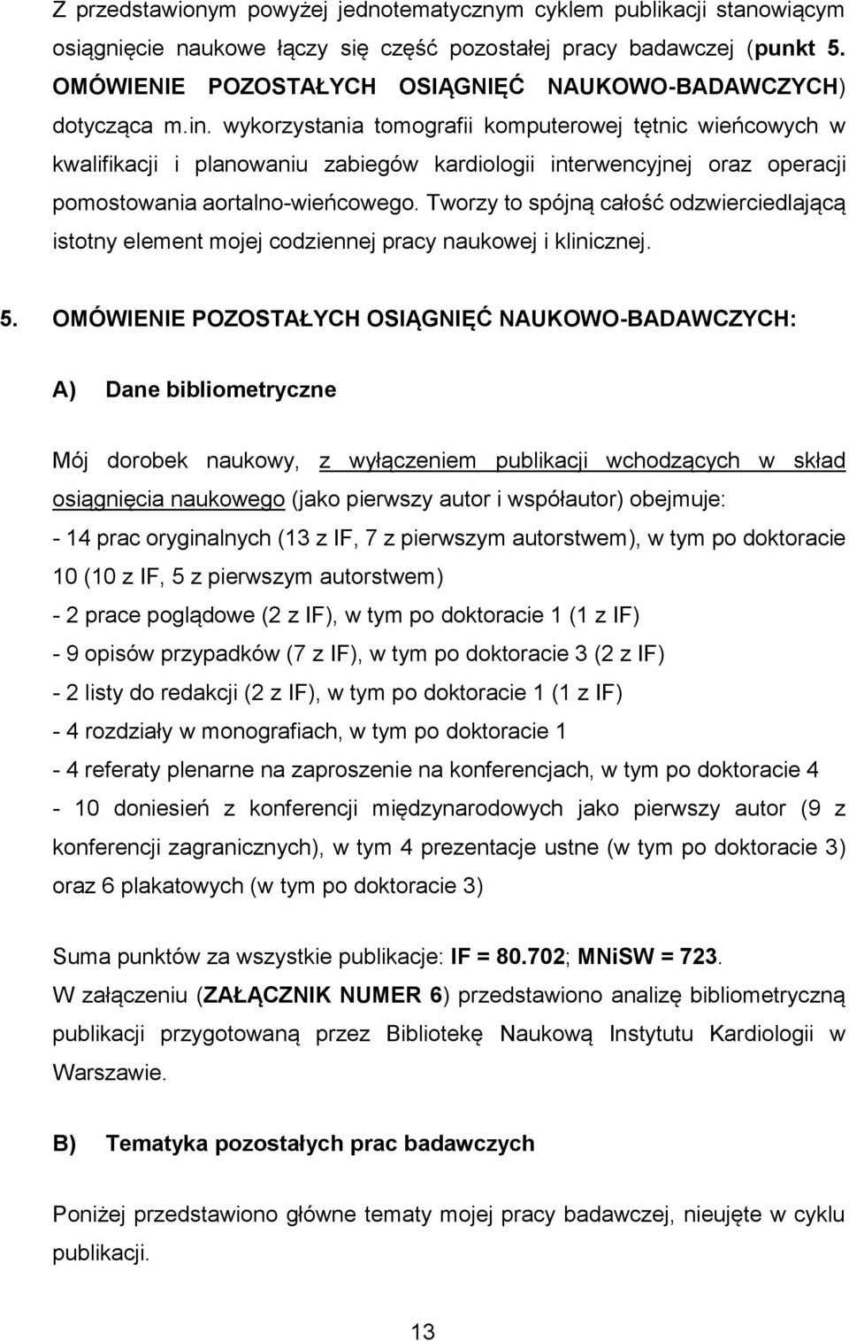 wykorzystania tomografii komputerowej tętnic wieńcowych w kwalifikacji i planowaniu zabiegów kardiologii interwencyjnej oraz operacji pomostowania aortalno-wieńcowego.