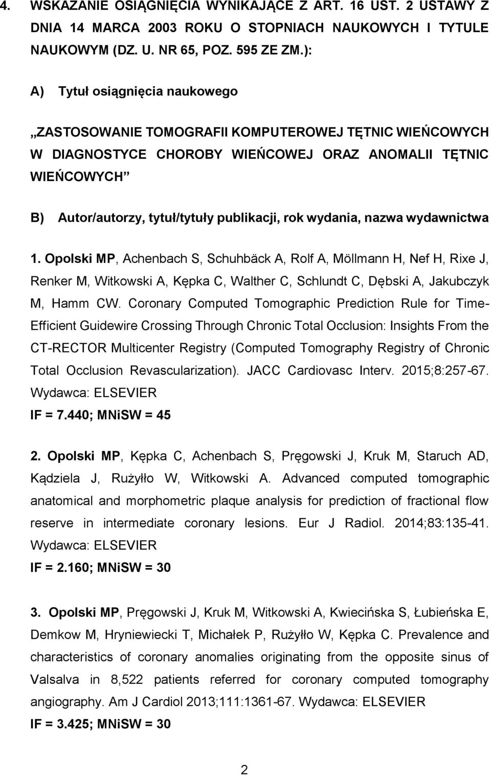 wydania, nazwa wydawnictwa 1. Opolski MP, Achenbach S, Schuhbäck A, Rolf A, Möllmann H, Nef H, Rixe J, Renker M, Witkowski A, Kępka C, Walther C, Schlundt C, Dębski A, Jakubczyk M, Hamm CW.