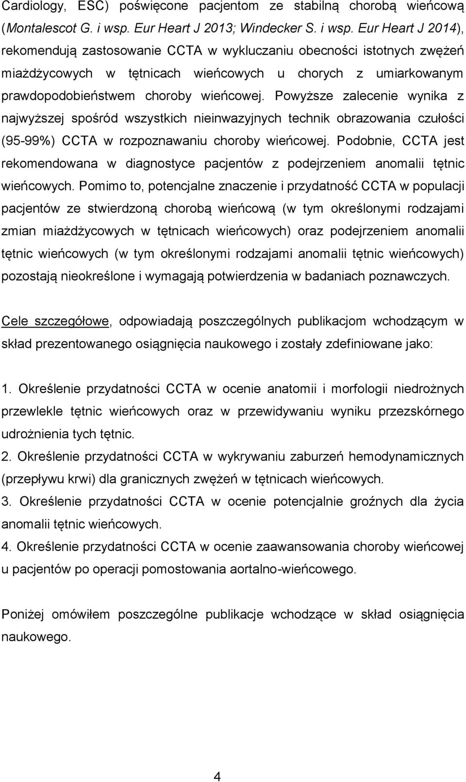 Eur Heart J 2014), rekomendują zastosowanie CCTA w wykluczaniu obecności istotnych zwężeń miażdżycowych w tętnicach wieńcowych u chorych z umiarkowanym prawdopodobieństwem choroby wieńcowej.