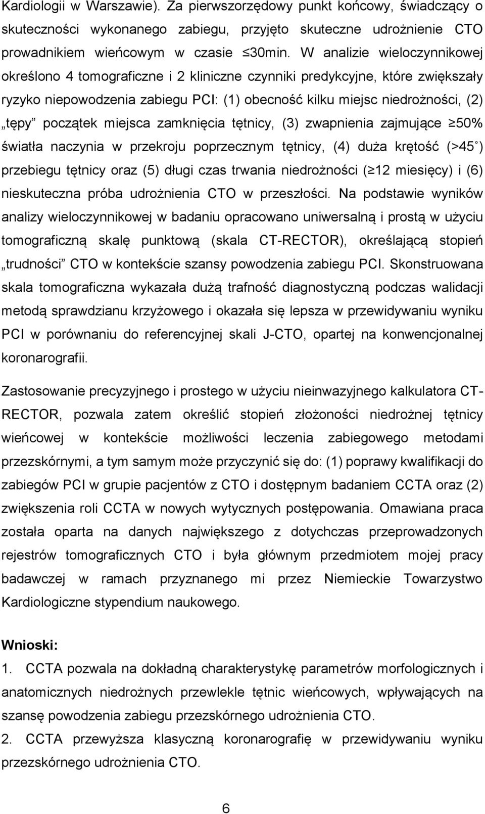 miejsca zamknięcia tętnicy, (3) zwapnienia zajmujące 50% światła naczynia w przekroju poprzecznym tętnicy, (4) duża krętość (>45 ) przebiegu tętnicy oraz (5) długi czas trwania niedrożności ( 12