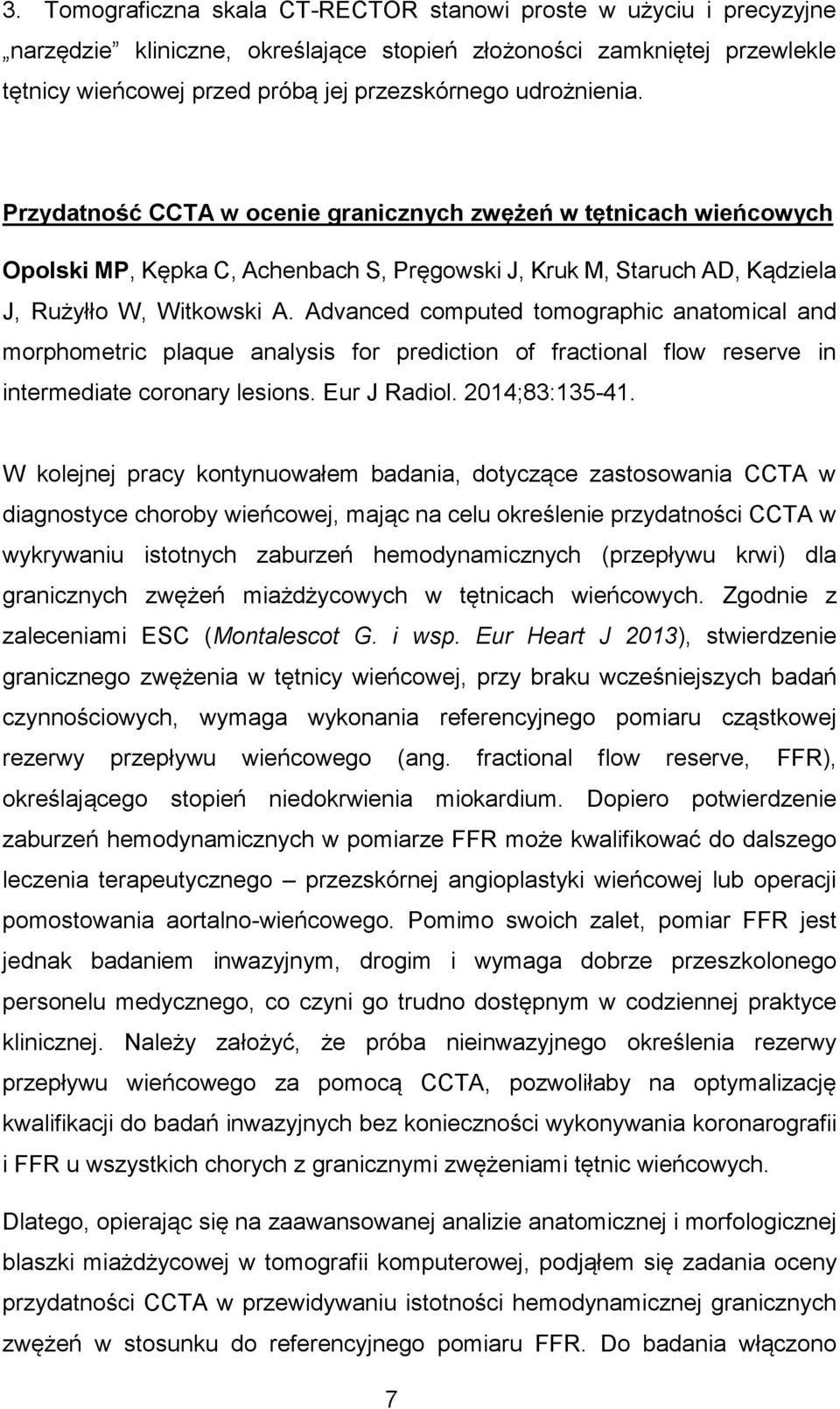 Advanced computed tomographic anatomical and morphometric plaque analysis for prediction of fractional flow reserve in intermediate coronary lesions. Eur J Radiol. 2014;83:135-41.