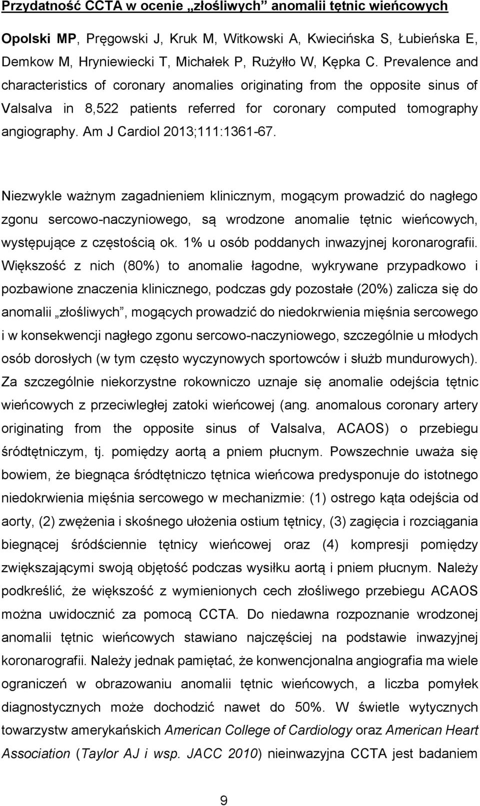 Am J Cardiol 2013;111:1361-67. Niezwykle ważnym zagadnieniem klinicznym, mogącym prowadzić do nagłego zgonu sercowo-naczyniowego, są wrodzone anomalie tętnic wieńcowych, występujące z częstością ok.