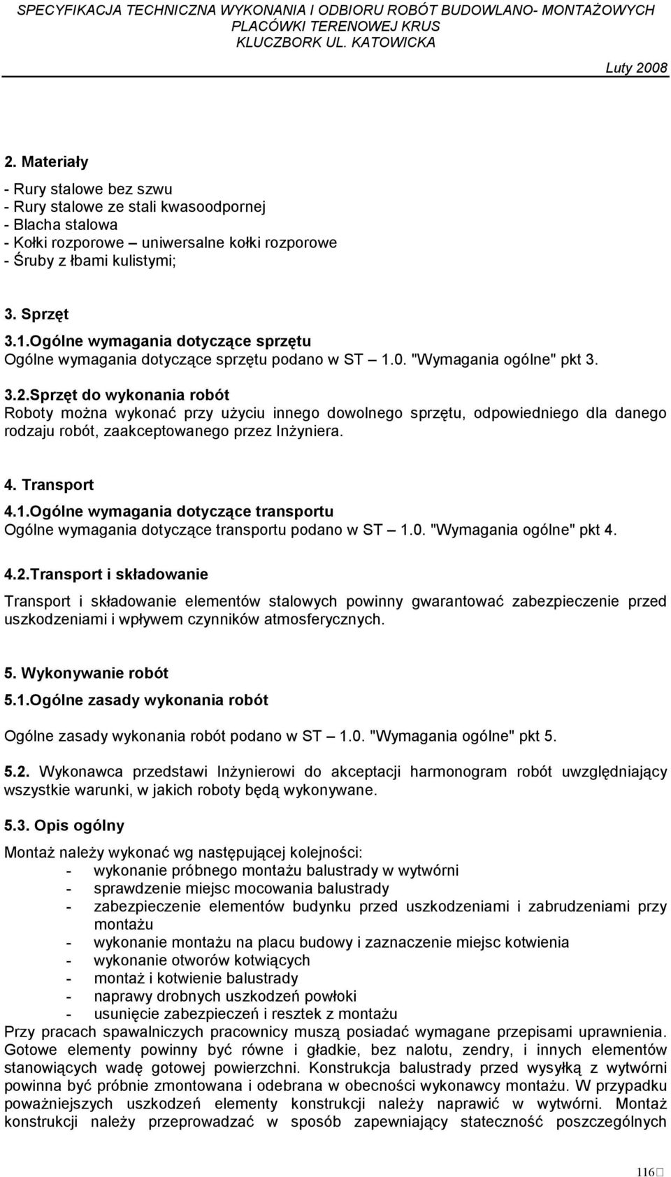 Sprzęt do wykonania robót Roboty moŝna wykonać przy uŝyciu innego dowolnego sprzętu, odpowiedniego dla danego rodzaju robót, zaakceptowanego przez InŜyniera. 4. Transport 4.1.