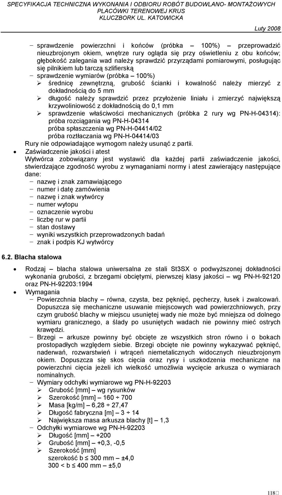 sprawdzić przez przyłoŝenie liniału i zmierzyć największą krzywoliniowość z dokładnością do 0,1 mm sprawdzenie właściwości mechanicznych (próbka 2 rury wg PN-H-04314): próba rozciągania wg PN-H-04314