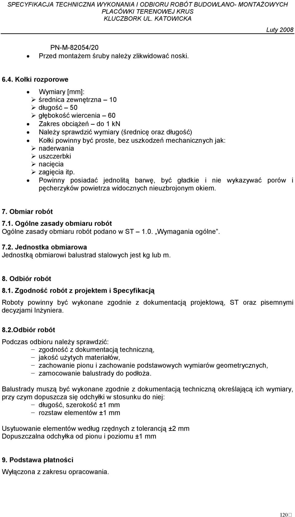 Kołki rozporowe Wymiary [mm]: średnica zewnętrzna 10 długość 50 głębokość wiercenia 60 Zakres obciąŝeń do 1 kn NaleŜy sprawdzić wymiary (średnicę oraz długość) Kołki powinny być proste, bez uszkodzeń