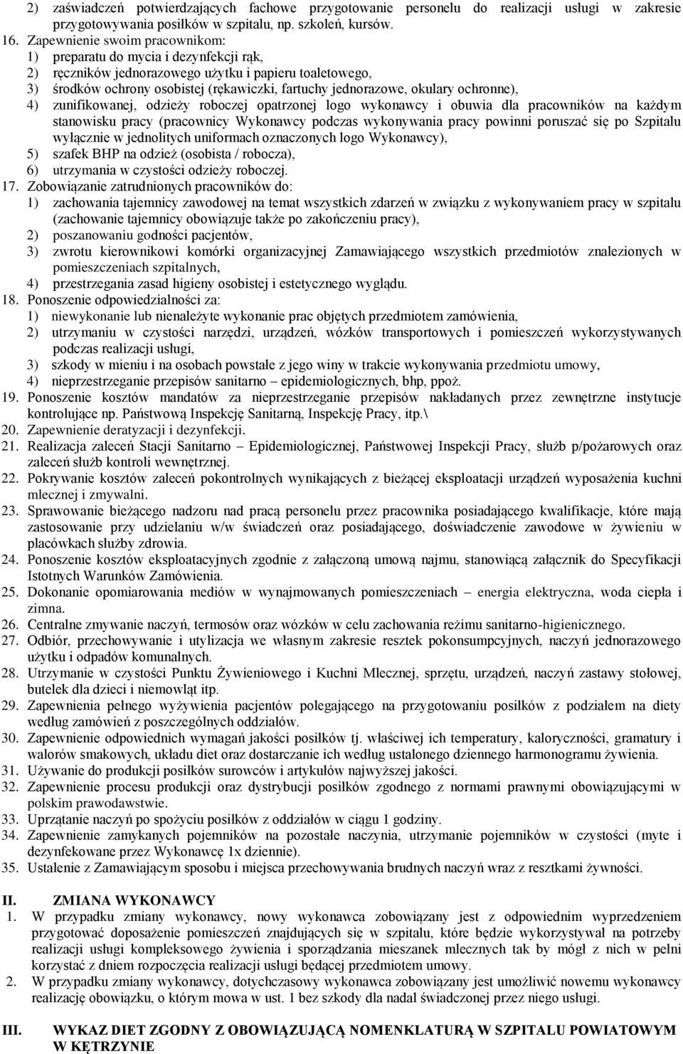 okulary ochronne), 4) zunifikowanej, odzieży roboczej opatrzonej logo wykonawcy i obuwia dla pracowników na każdym stanowisku pracy (pracownicy Wykonawcy podczas wykonywania pracy powinni poruszać