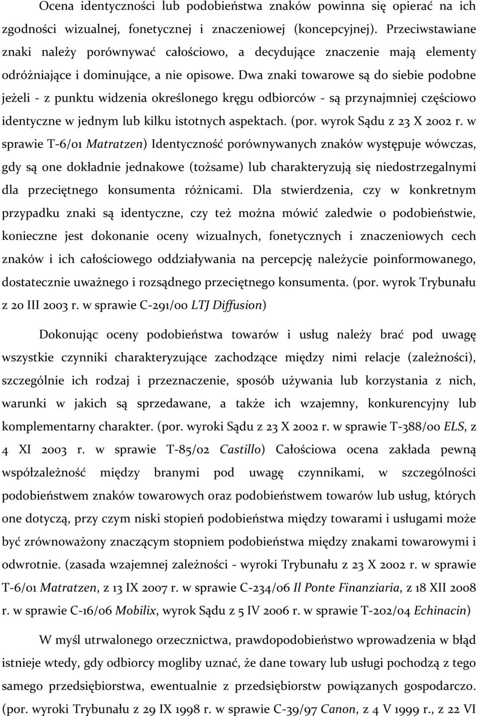 Dwa znaki towarowe są do siebie podobne jeżeli - z punktu widzenia określonego kręgu odbiorców - są przynajmniej częściowo identyczne w jednym lub kilku istotnych aspektach. (por.