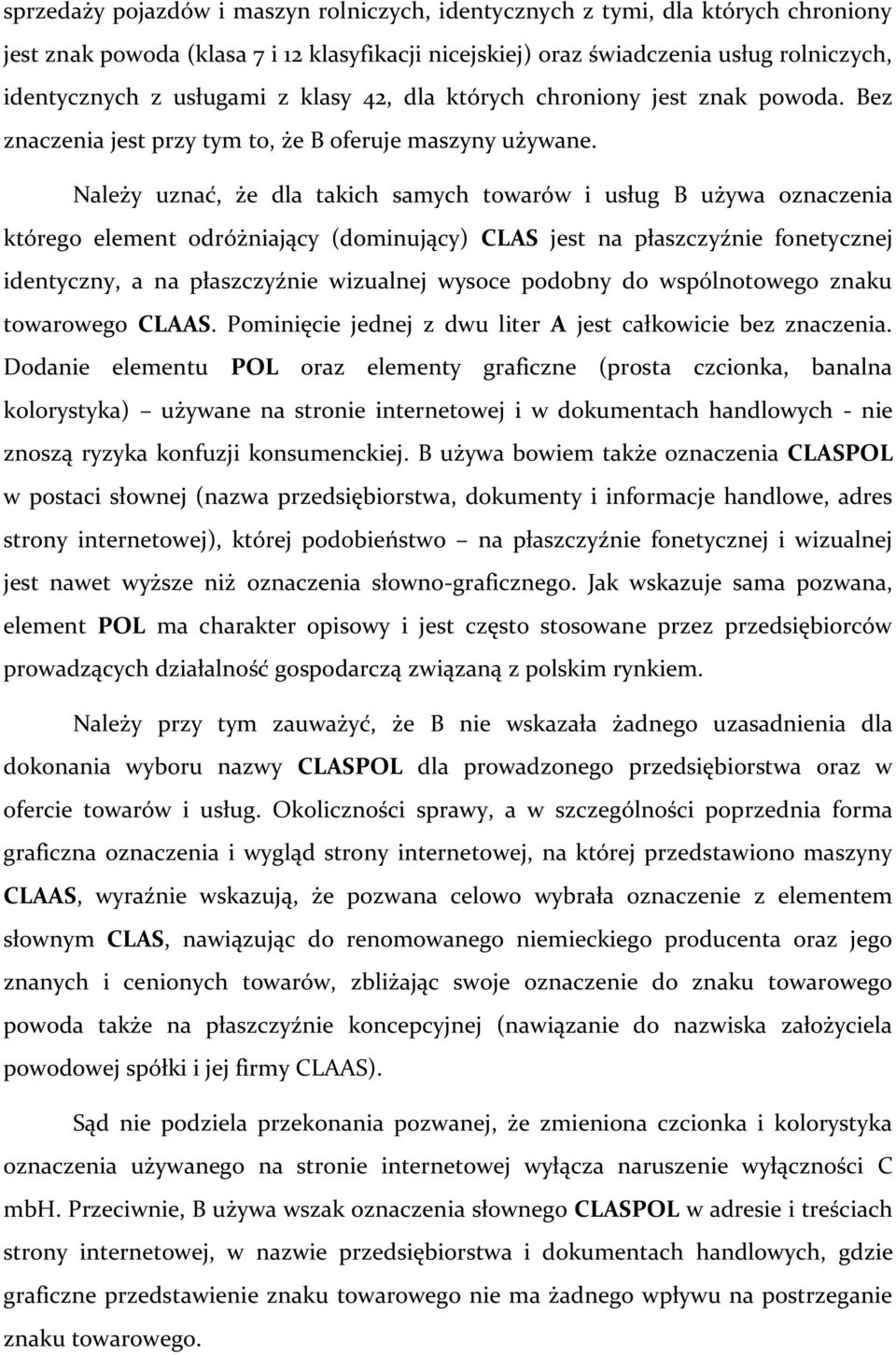 Należy uznać, że dla takich samych towarów i usług B używa oznaczenia którego element odróżniający (dominujący) CLAS jest na płaszczyźnie fonetycznej identyczny, a na płaszczyźnie wizualnej wysoce