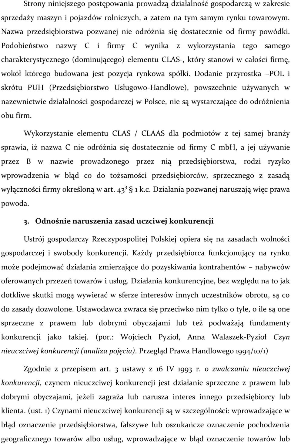 Podobieństwo nazwy C i firmy C wynika z wykorzystania tego samego charakterystycznego (dominującego) elementu CLAS-, który stanowi w całości firmę, wokół którego budowana jest pozycja rynkowa spółki.