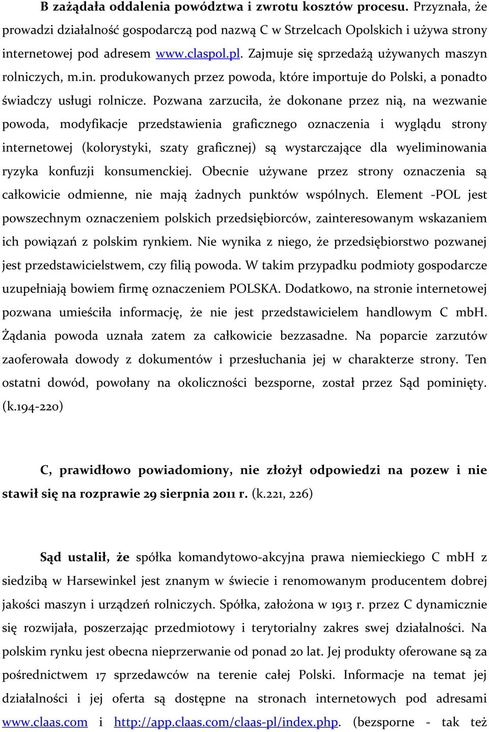 Pozwana zarzuciła, że dokonane przez nią, na wezwanie powoda, modyfikacje przedstawienia graficznego oznaczenia i wyglądu strony internetowej (kolorystyki, szaty graficznej) są wystarczające dla