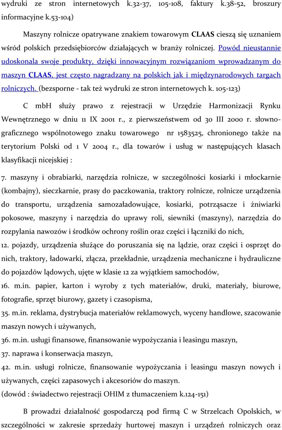 Powód nieustannie udoskonala swoje produkty, dzięki innowacyjnym rozwiązaniom wprowadzanym do maszyn CLAAS, jest często nagradzany na polskich jak i międzynarodowych targach rolniczych.