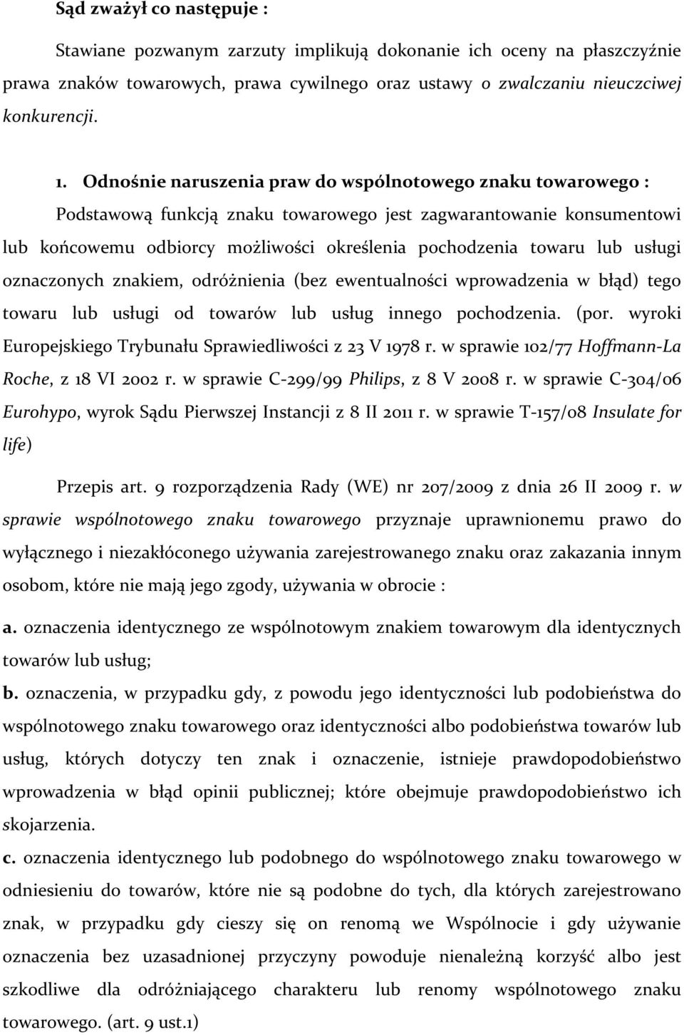 usługi oznaczonych znakiem, odróżnienia (bez ewentualności wprowadzenia w błąd) tego towaru lub usługi od towarów lub usług innego pochodzenia. (por.