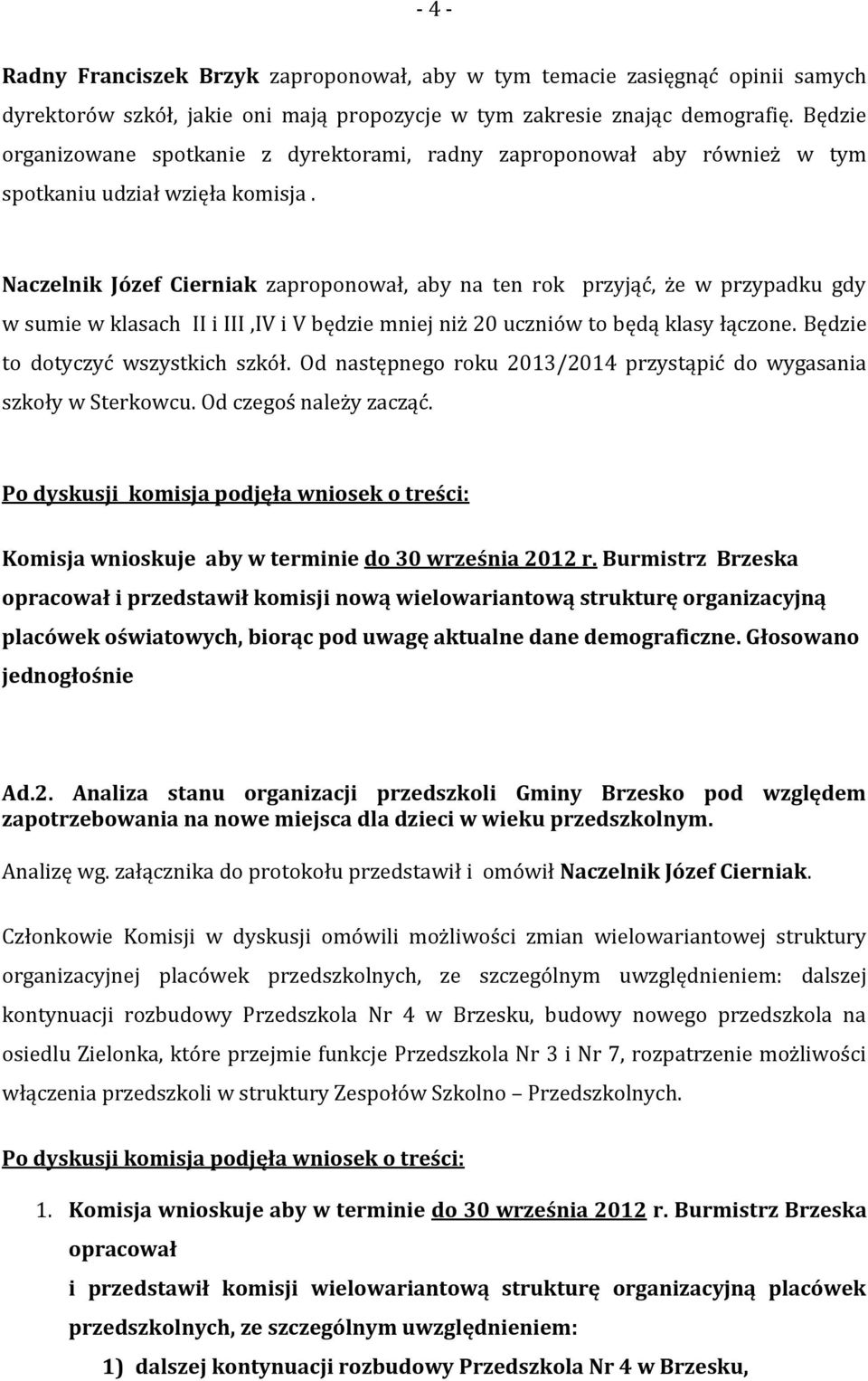 Naczelnik Józef Cierniak zaproponował, aby na ten rok przyjąć, że w przypadku gdy w sumie w klasach II i III,IV i V będzie mniej niż 20 uczniów to będą klasy łączone.