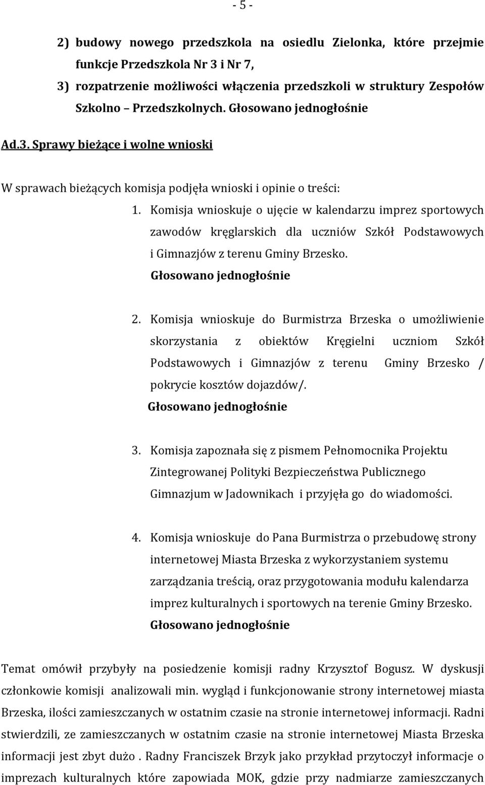 Komisja wnioskuje o ujęcie w kalendarzu imprez sportowych zawodów kręglarskich dla uczniów Szkół Podstawowych i Gimnazjów z terenu Gminy Brzesko. Głosowano jednogłośnie 2.