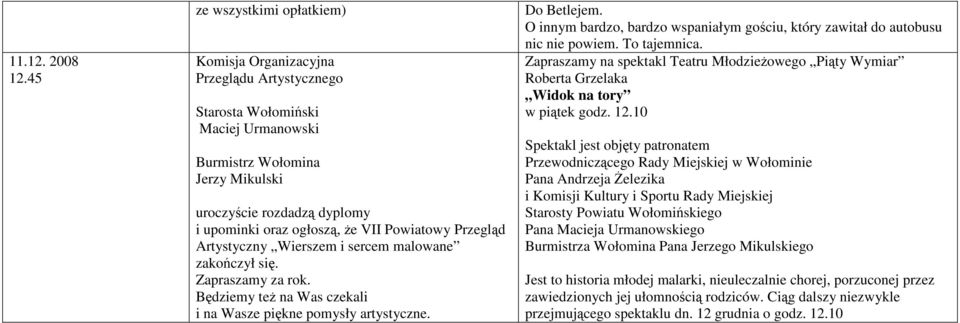 O innym bardzo, bardzo wspaniałym gościu, który zawitał do autobusu nic nie powiem. To tajemnica. Zapraszamy na spektakl Teatru MłodzieŜowego Piąty Wymiar Roberta Grzelaka Widok na tory w piątek godz.