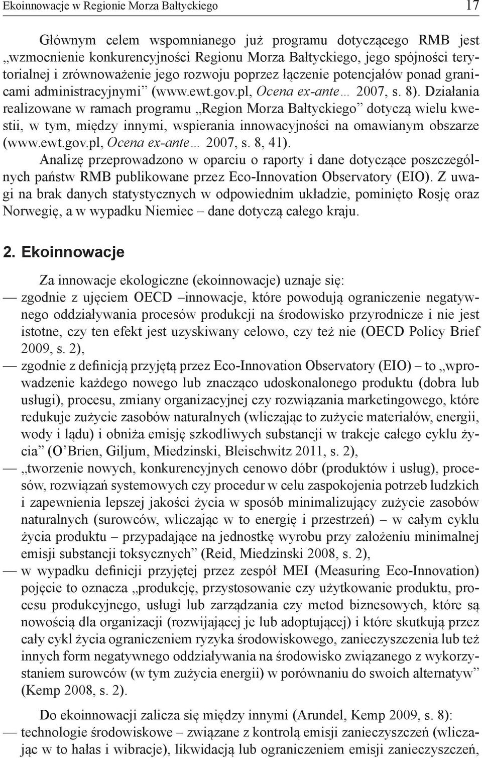 Działania realizowane w ramach programu Region Morza Bałtyckiego dotyczą wielu kwestii, w tym, między innymi, wspierania innowacyjności na omawianym obszarze (www.ewt.gov.pl, Ocena ex-ante 2007, s.