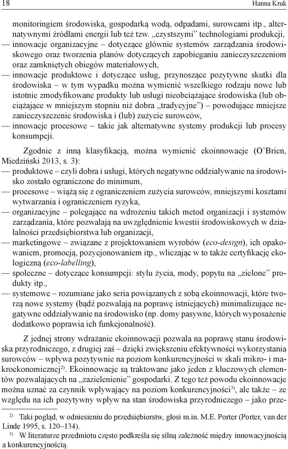 obiegów materiałowych, innowacje produktowe i dotyczące usług, przynoszące pozytywne skutki dla środowiska w tym wypadku można wymienić wszelkiego rodzaju nowe lub istotnie zmodyfikowane produkty lub