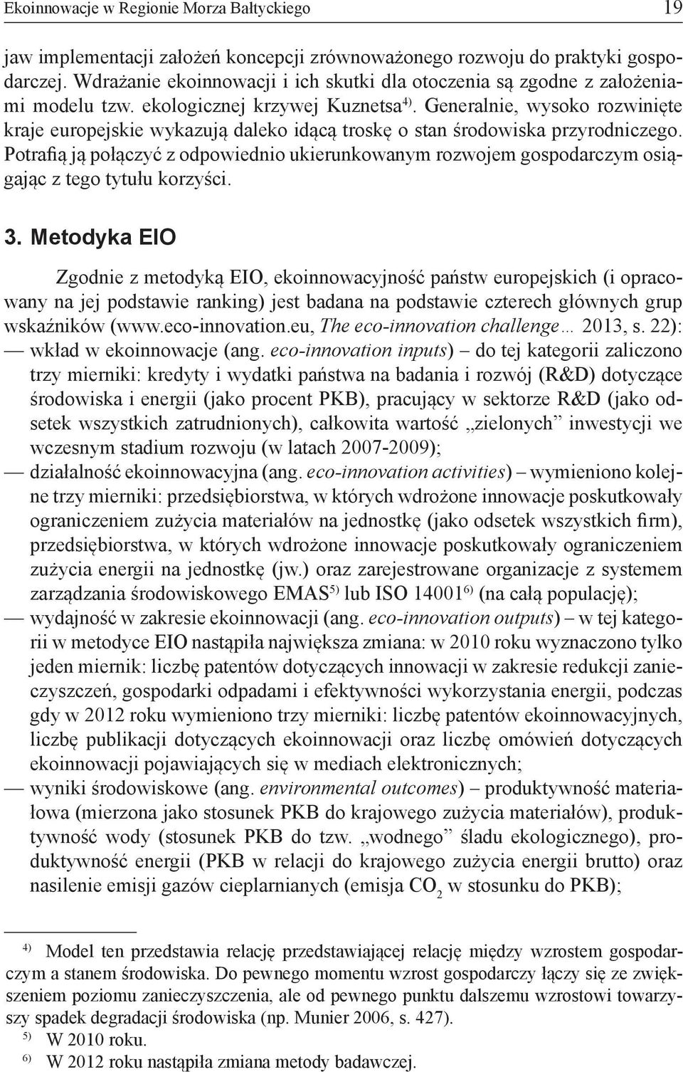 Generalnie, wysoko rozwinięte kraje europejskie wykazują daleko idącą troskę o stan środowiska przyrodniczego.