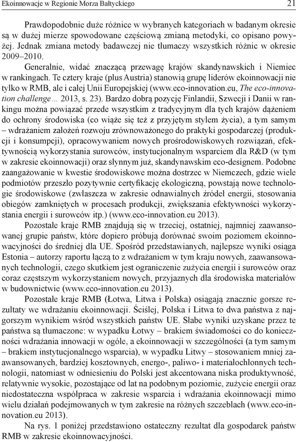 Te cztery kraje (plus Austria) stanowią grupę liderów ekoinnowacji nie tylko w RMB, ale i całej Unii Europejskiej (www.eco-innovation.eu, The eco-innovation challenge 2013, s. 23).