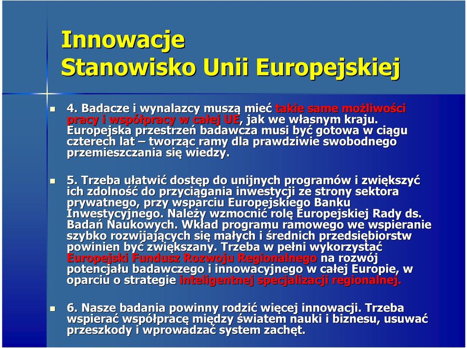 Trzeba ułatwiu atwić dostęp p do unijnych programów w i zwiększy kszyć ich zdolność do przyciągania inwestycji ze strony sektora prywatnego, przy wsparciu Europejskiego Banku Inwestycyjnego.