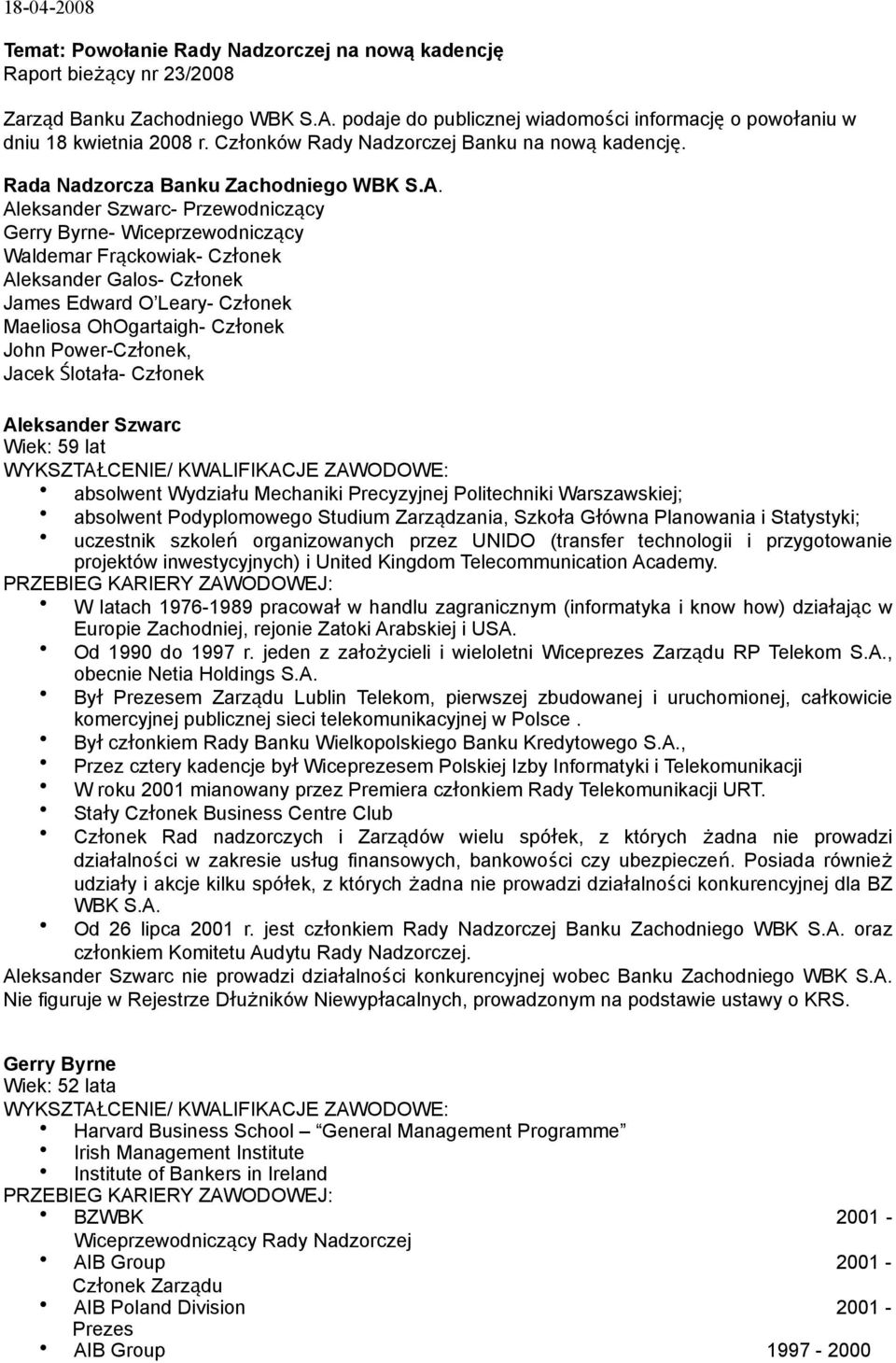 Aleksander Szwarc- Przewodniczący Gerry Byrne- Wiceprzewodniczący Waldemar Frąckowiak- Członek Aleksander Galos- Członek James Edward O Leary- Członek Maeliosa OhOgartaigh- Członek John