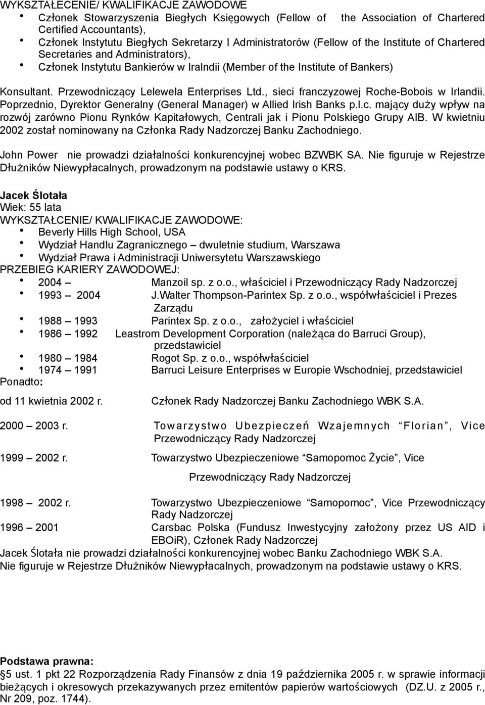 Przewodniczący Lelewela Enterprises Ltd., sieci franczyzowej Roche-Bobois w Irlandii. Poprzednio, Dyrektor Generalny (General Manager) w Allied Irish Banks p.l.c. mający duży wpływ na rozwój zarówno Pionu Rynków Kapitałowych, Centrali jak i Pionu Polskiego Grupy AIB.