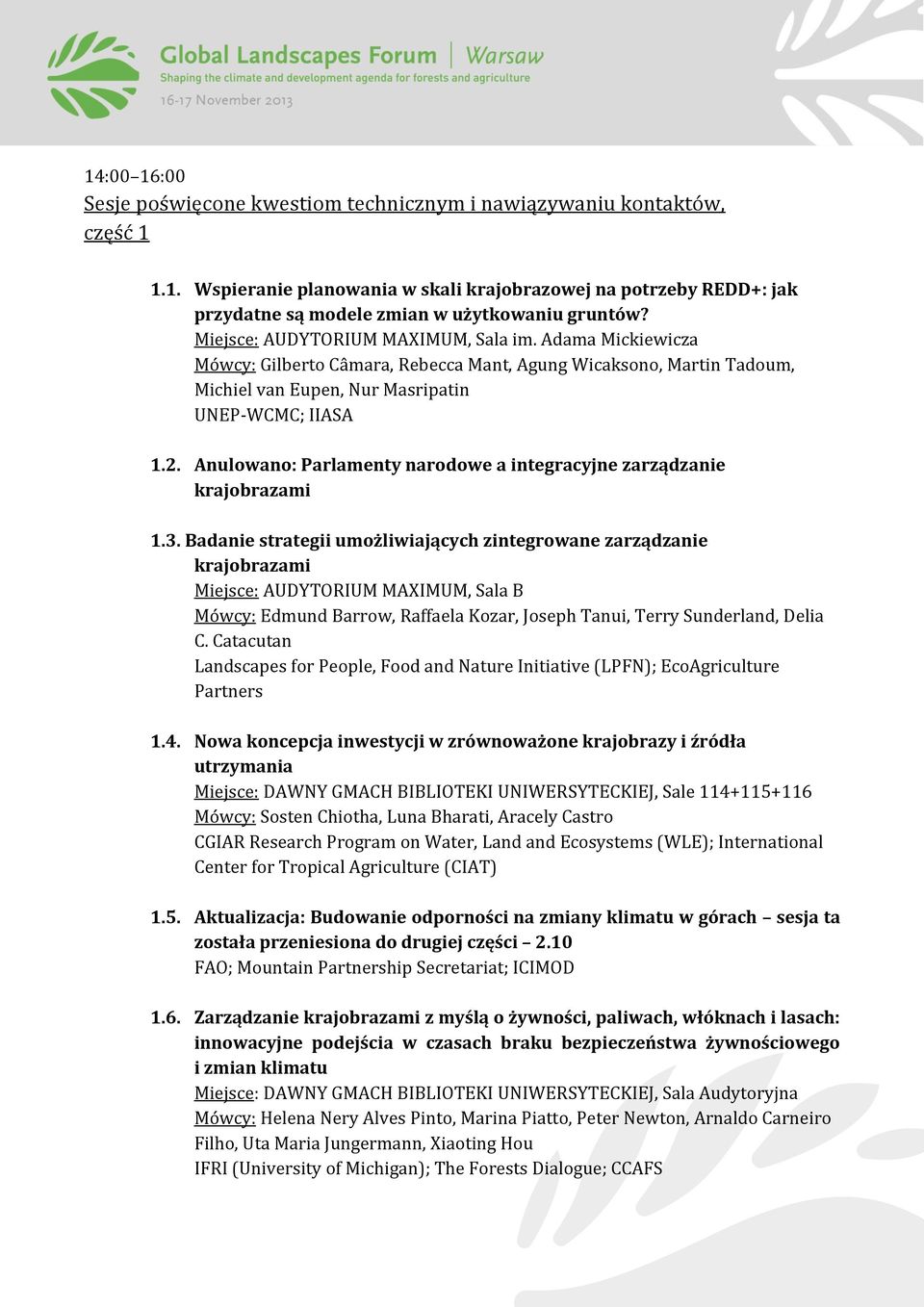 3. Badanie strategii umożliwiających zintegrowane zarządzanie krajobrazami Miejsce: AUDYTORIUM MAXIMUM, Sala B Mówcy: Edmund Barrow, Raffaela Kozar, Joseph Tanui, Terry Sunderland, Delia C.