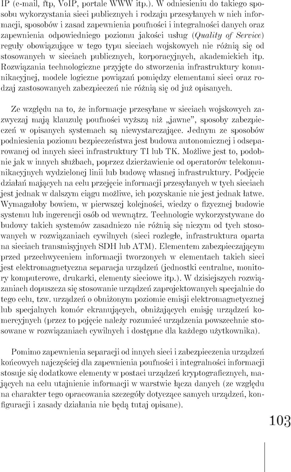 poziomu jakości usług (Quality of Service) reguły obowiązujące w tego typu sieciach wojskowych nie różnią się od stosowanych w sieciach publicznych, korporacyjnych, akademickich itp.