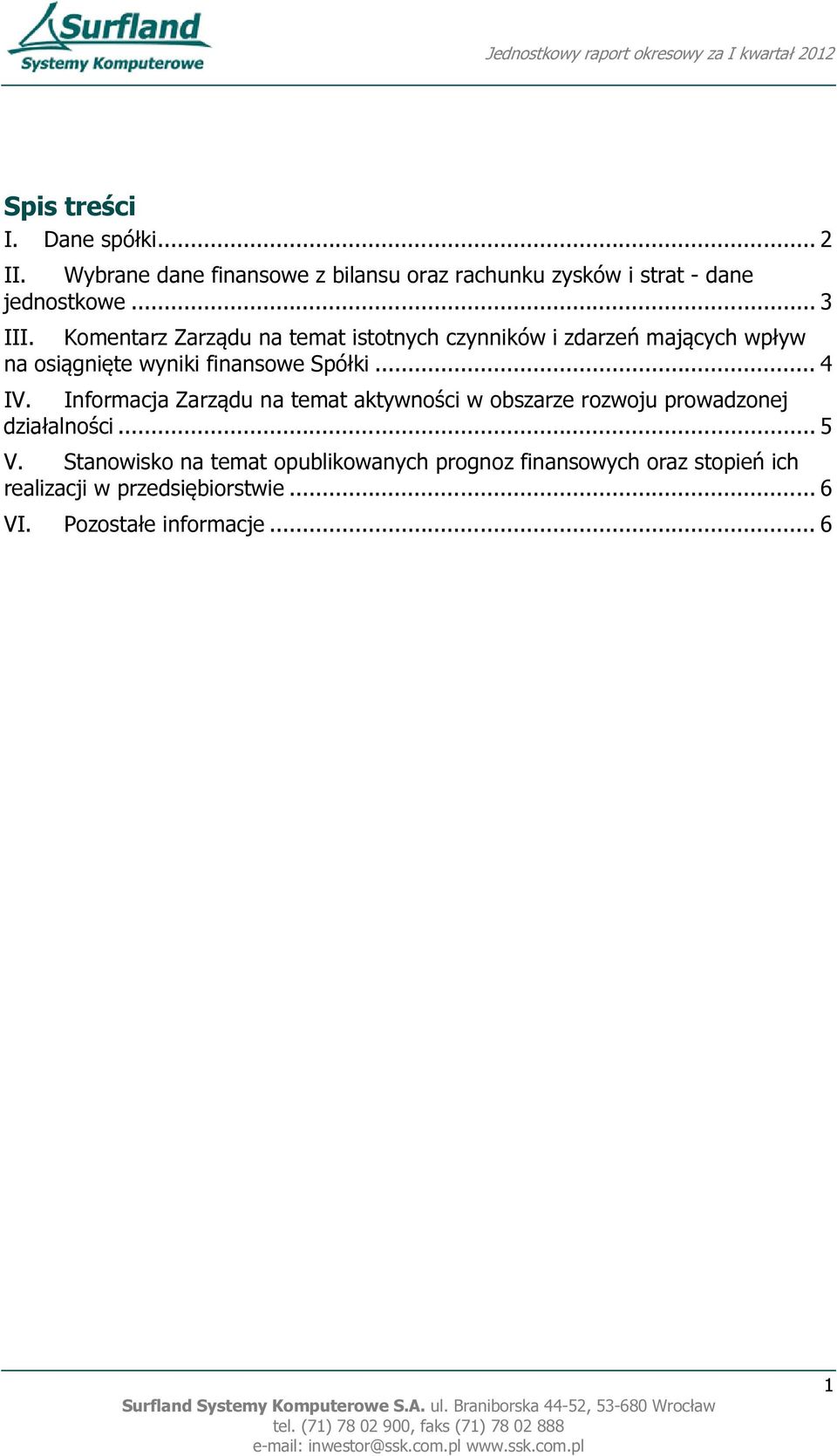 Komentarz Zarządu na temat istotnych czynników i zdarzeń mających wpływ na osiągnięte wyniki finansowe Spółki... 4 IV.