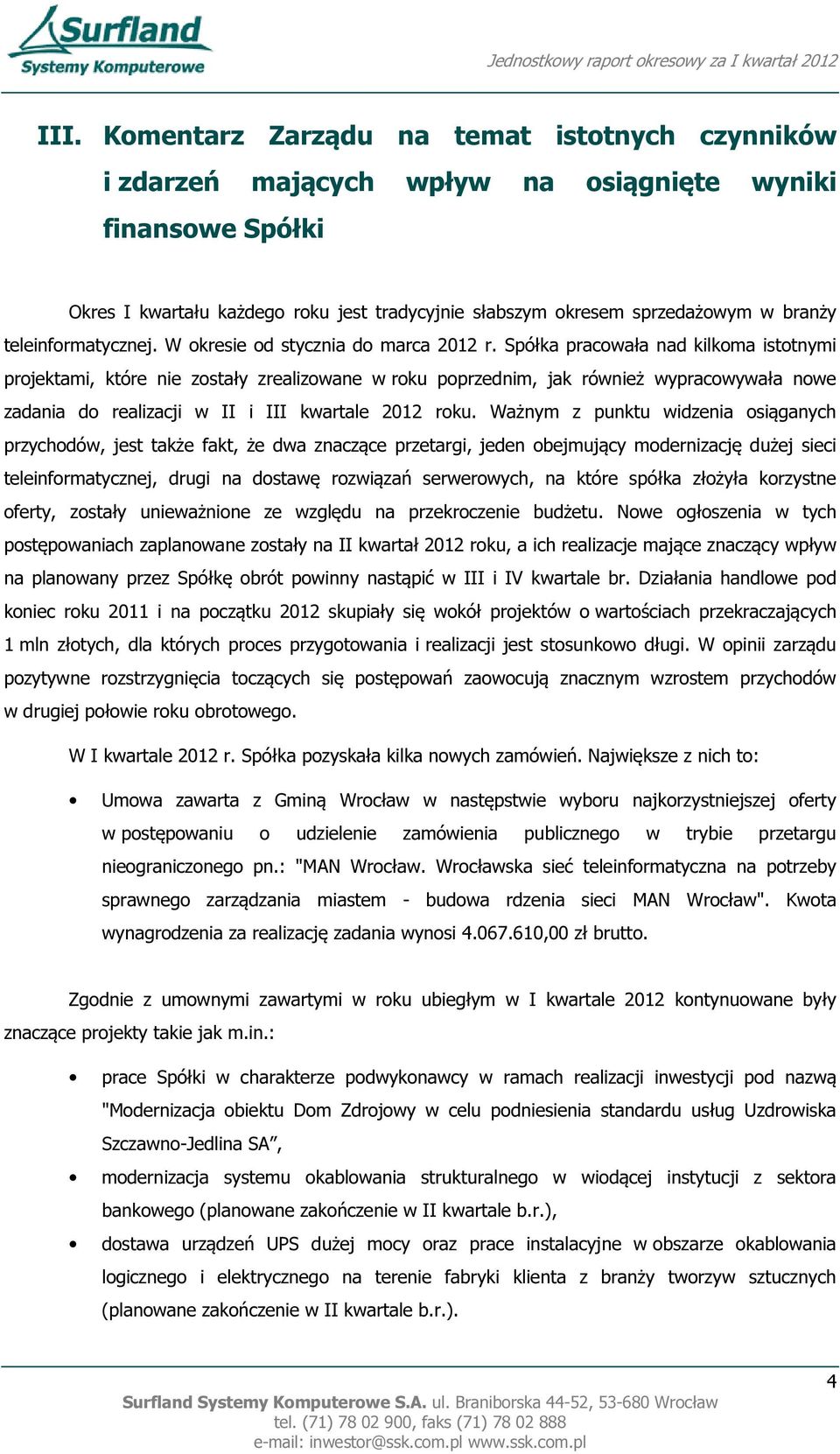 Spółka pracowała nad kilkoma istotnymi projektami, które nie zostały zrealizowane w roku poprzednim, jak również wypracowywała nowe zadania do realizacji w II i III kwartale 2012 roku.