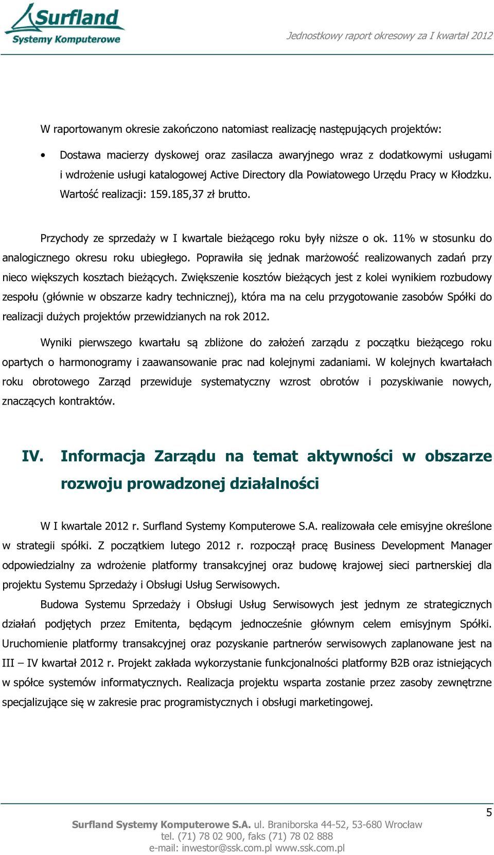 11% w stosunku do analogicznego okresu roku ubiegłego. Poprawiła się jednak marżowość realizowanych zadań przy nieco większych kosztach bieżących.