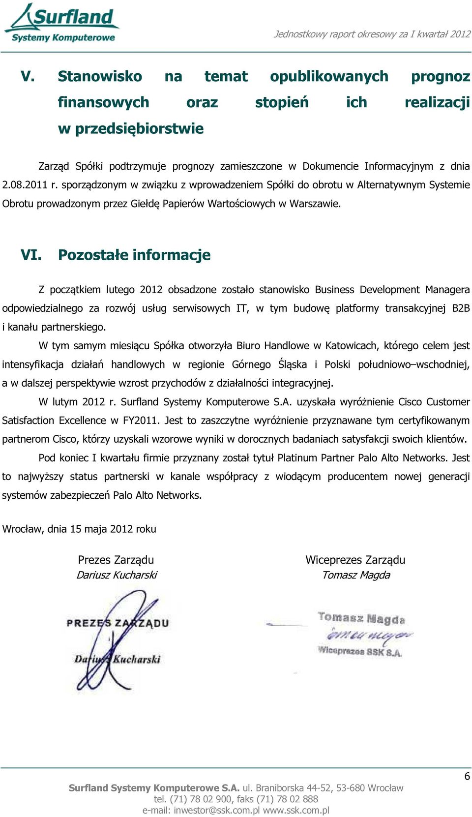 Pozostałe informacje Z początkiem lutego 2012 obsadzone zostało stanowisko Business Development Managera odpowiedzialnego za rozwój usług serwisowych IT, w tym budowę platformy transakcyjnej B2B i