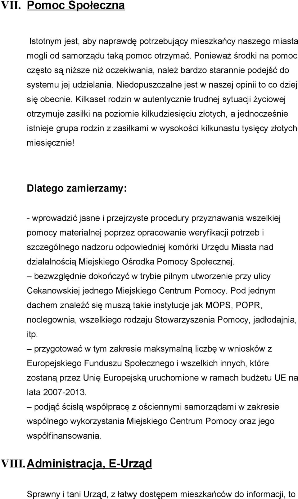 Kilkaset rodzin w autentycznie trudnej sytuacji życiowej otrzymuje zasiłki na poziomie kilkudziesięciu złotych, a jednocześnie istnieje grupa rodzin z zasiłkami w wysokości kilkunastu tysięcy złotych